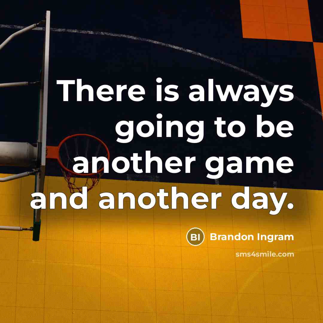 “There is always going to be another game and another day.” quote by Brandon Ingram