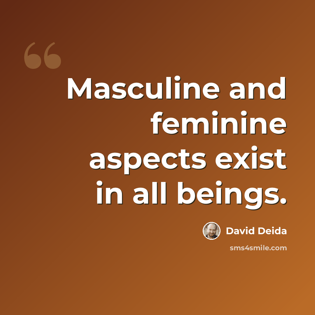 “Masculine and feminine aspects exist in all beings.” quote by David Deida