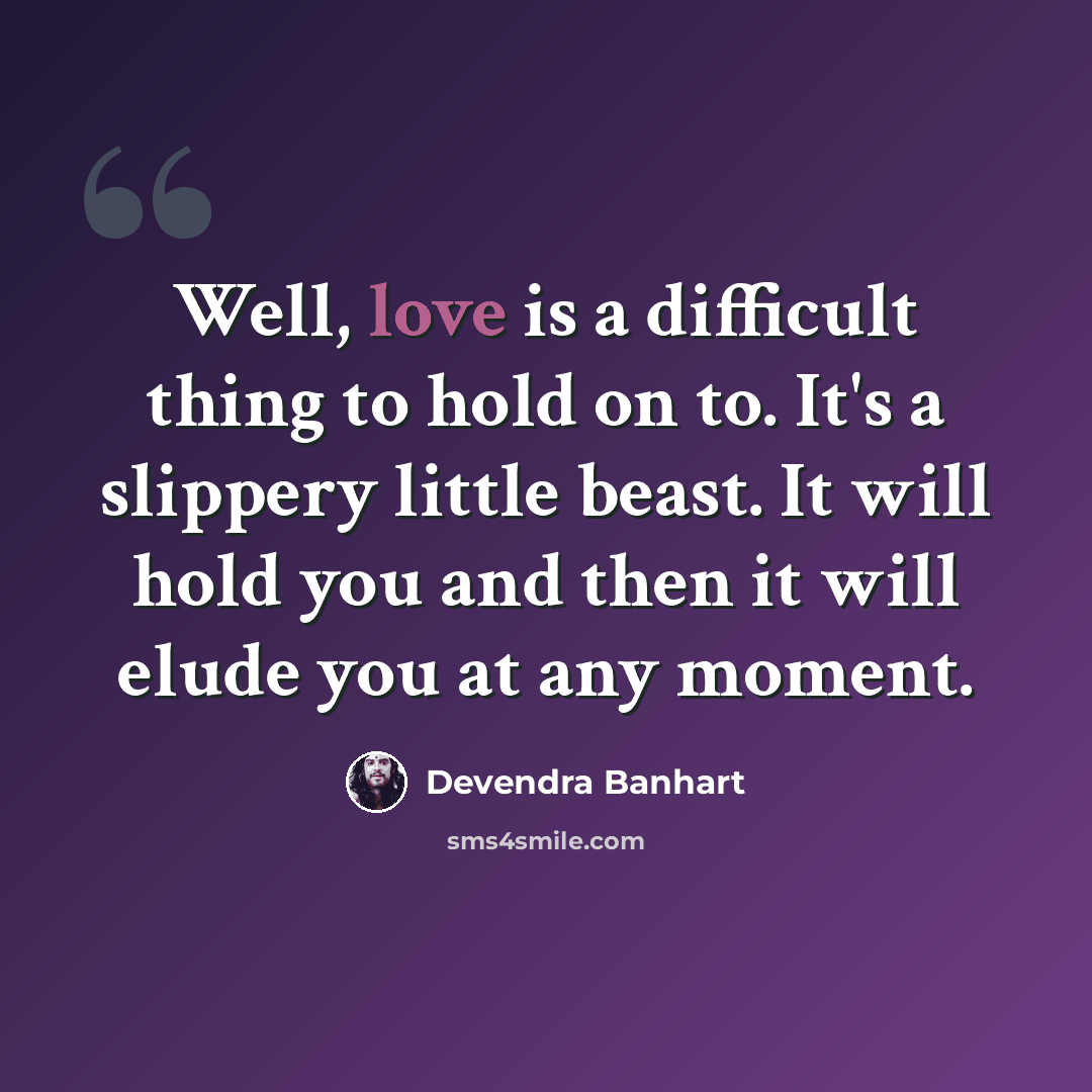 “Well, love is a difficult thing to hold on to. It's a slippery little beast. It will hold you and then it will elude you at any moment.” quote by Devendra Banhart