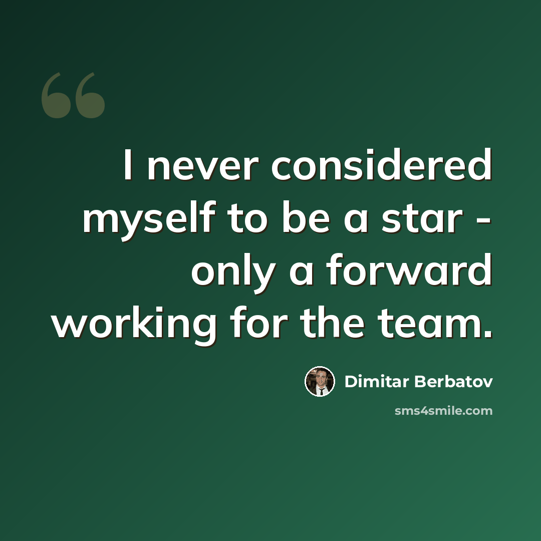 “I never considered myself to be a star - only a forward working for the team.” quote by Dimitar Berbatov