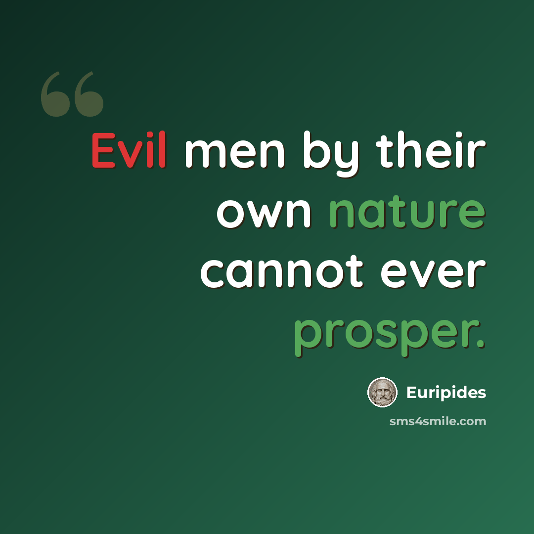 “Evil men by their own nature cannot ever prosper.” quote by Euripides
