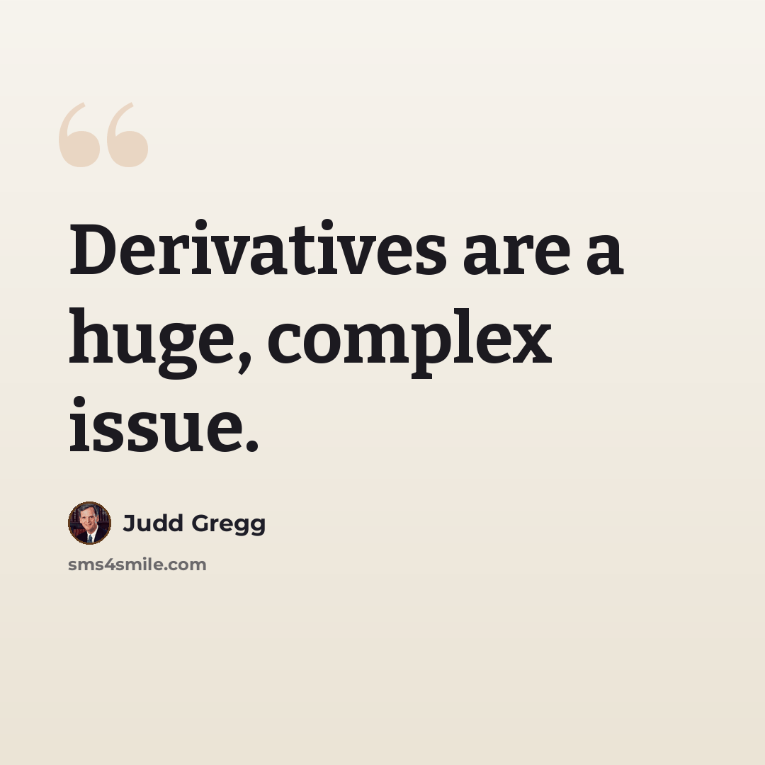 “Derivatives are a huge, complex issue.” quote by Judd Gregg