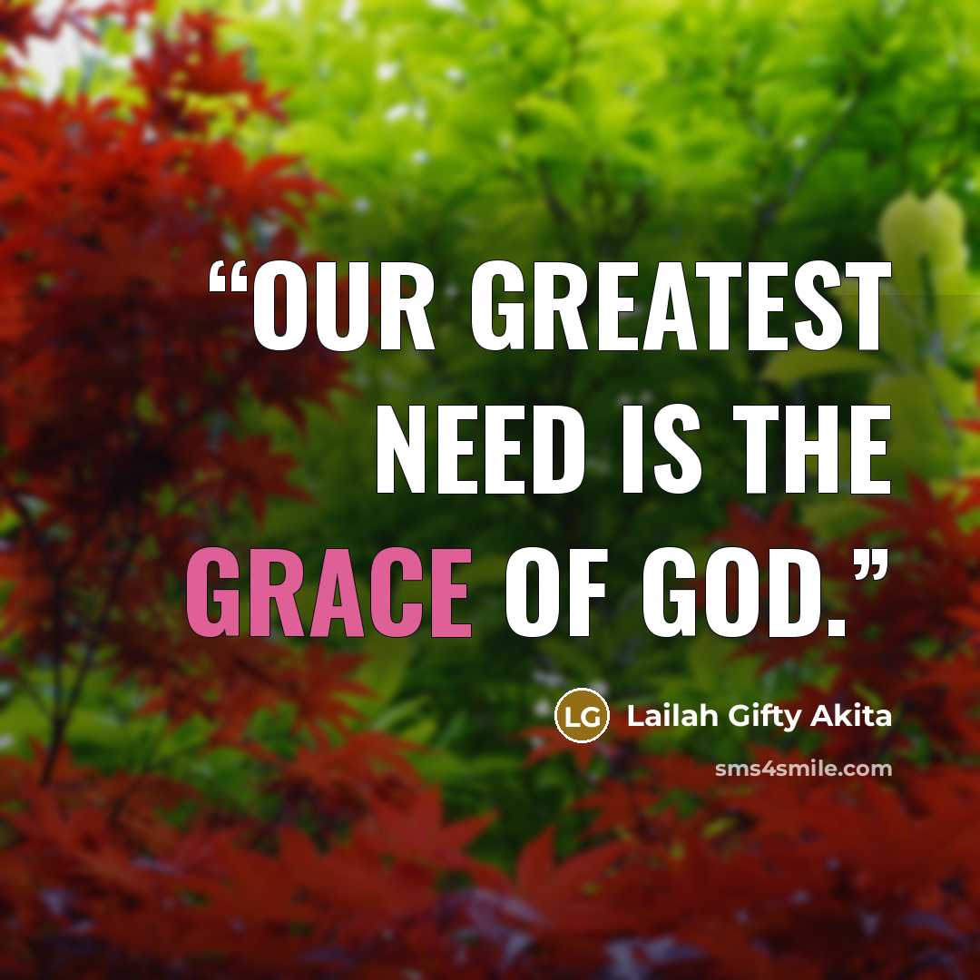 “Our greatest need is the grace of God.” quote by Lailah Gifty Akita