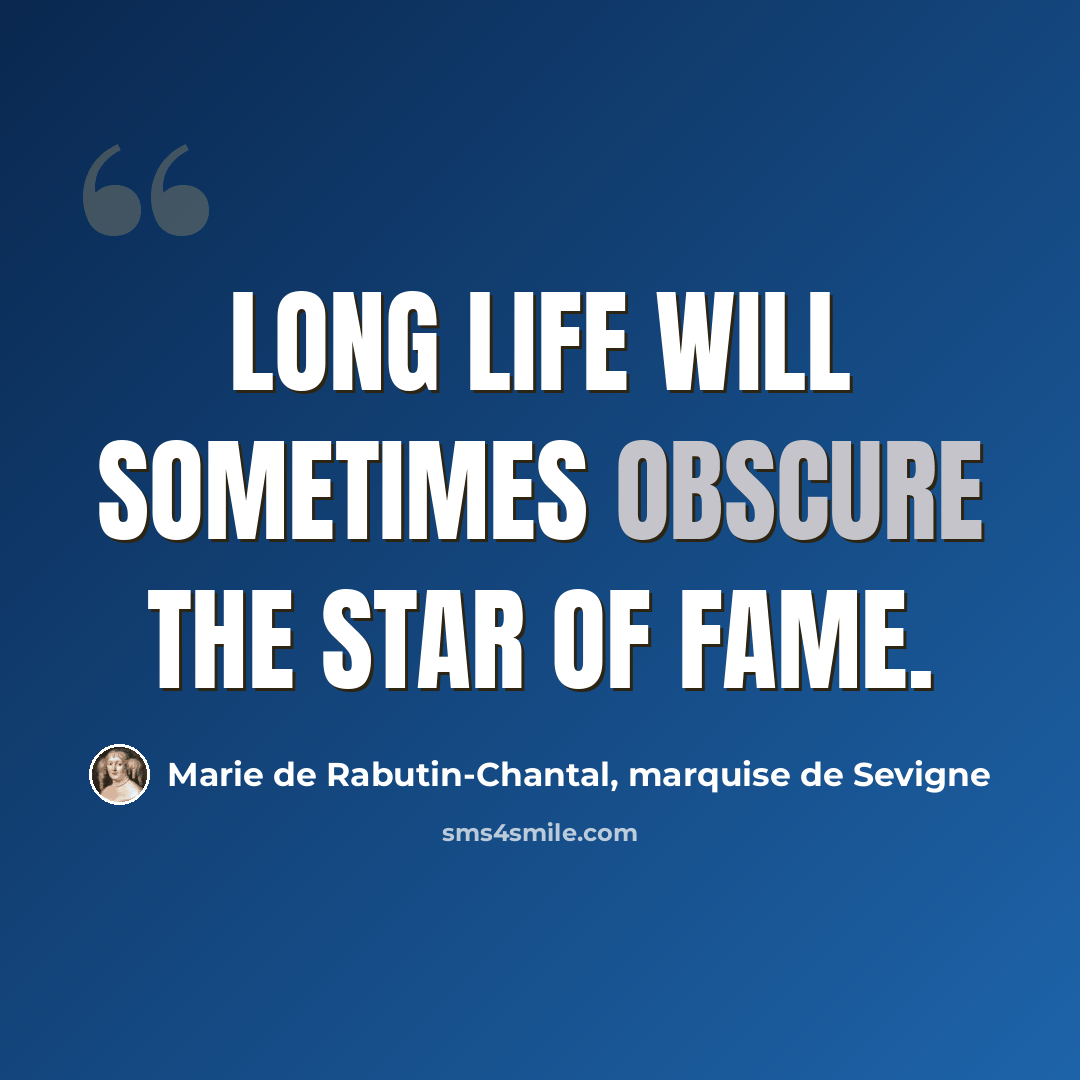 “Long life will sometimes obscure the star of fame.” quote by Marie de Rabutin-Chantal, marquise de Sevigne