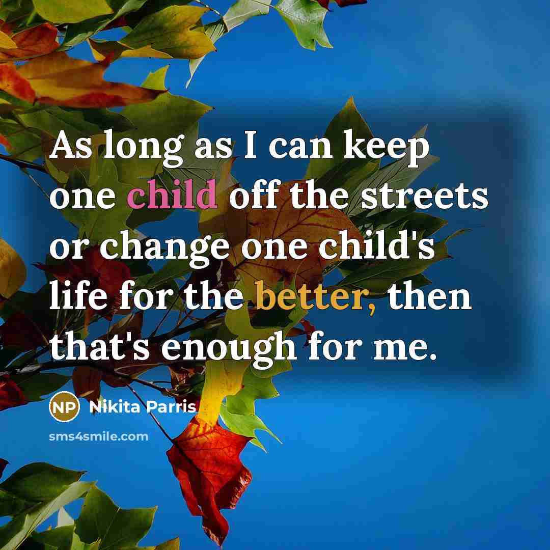 “As long as I can keep one child off the streets or change one child's life for the better, then that's enough for me.” quote by Nikita Parris