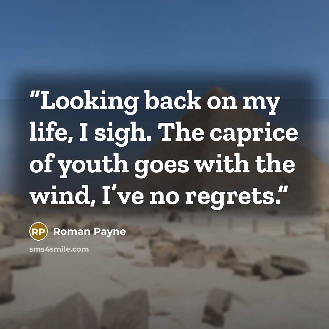 “Looking back on my life, I sigh. The caprice of youth goes with the wind, I’ve no regrets.” quote by Roman Payne