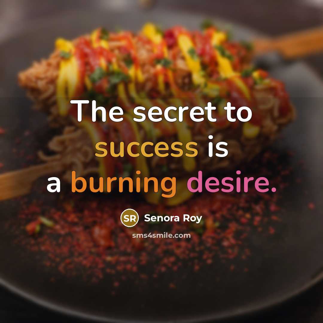 “The secret to success is a burning desire.” quote by Senora Roy