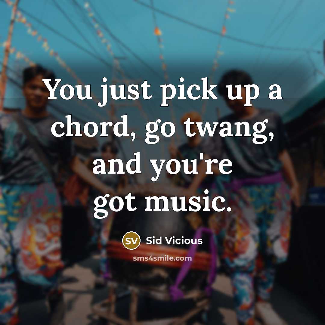 “You just pick up a chord, go twang, and you're got music.” quote by Sid Vicious