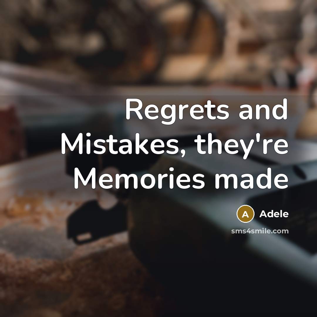 “Regrets and Mistakes, they're Memories made” quote by Adele