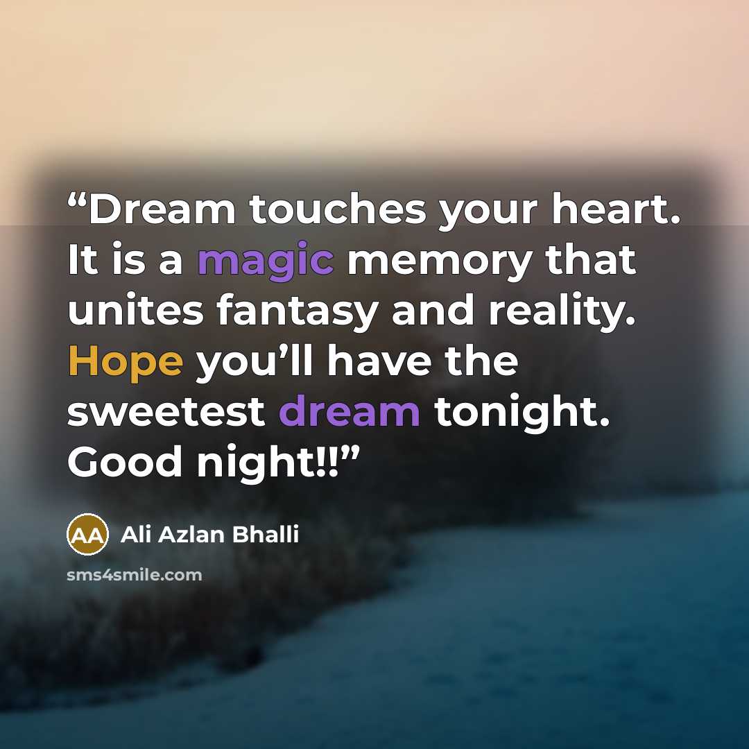 “Dream touches your heart. It is a magic memory that unites fantasy and reality. Hope you’ll have the sweetest dream tonight. Good night!!” quote by Ali Azlan Bhalli