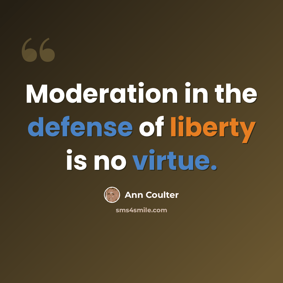“Moderation in the defense of liberty is no virtue.” quote by Ann Coulter