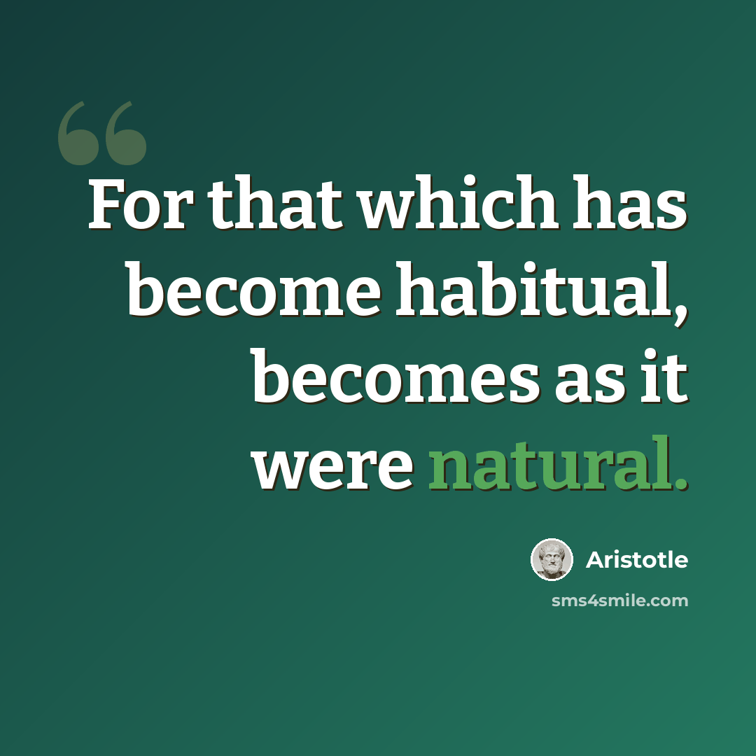 “For that which has become habitual, becomes as it were natural.” quote by Aristotle