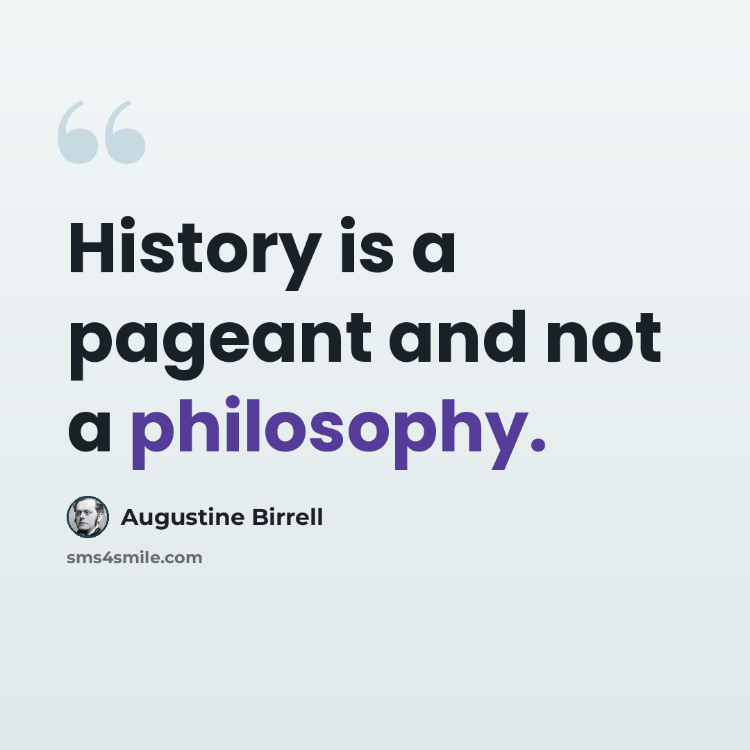 “History is a pageant and not a philosophy.” quote by Augustine Birrell