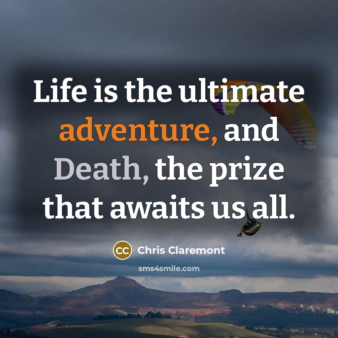 “Life is the ultimate adventure, and Death, the prize that awaits us all.” quote by Chris Claremont