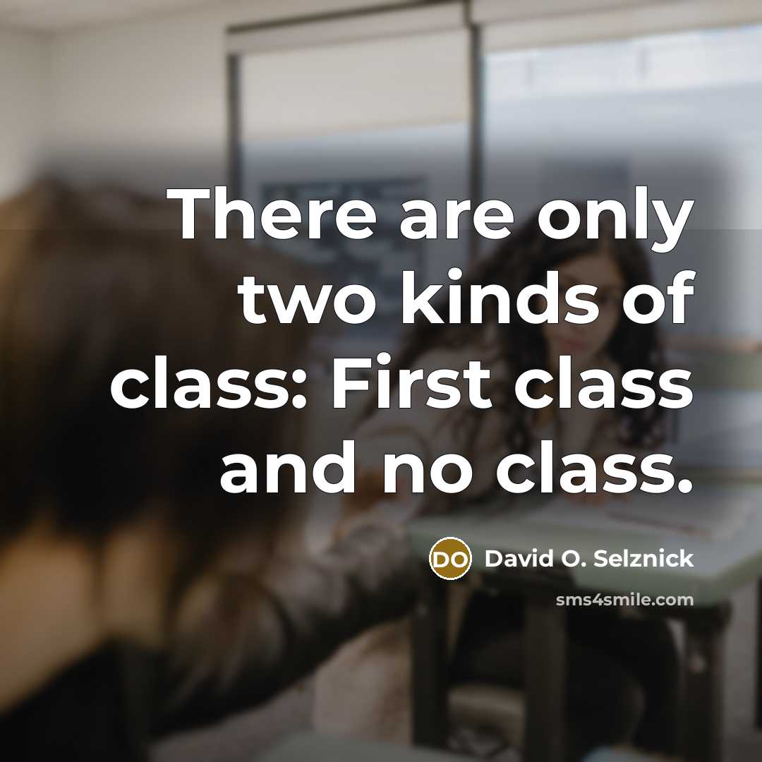 “There are only two kinds of class: First class and no class.” quote by David O. Selznick