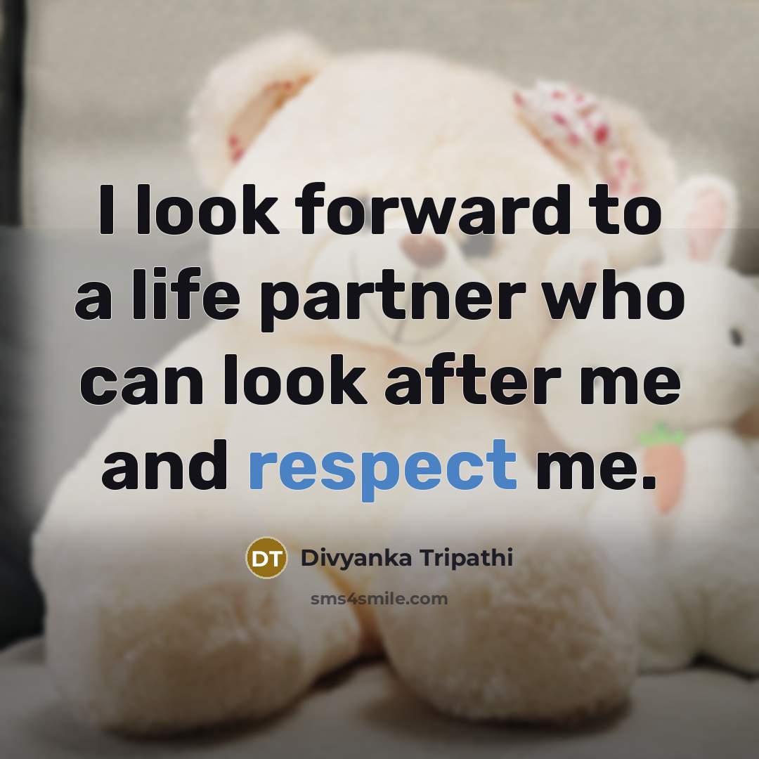 “I look forward to a life partner who can look after me and respect me.” quote by Divyanka Tripathi