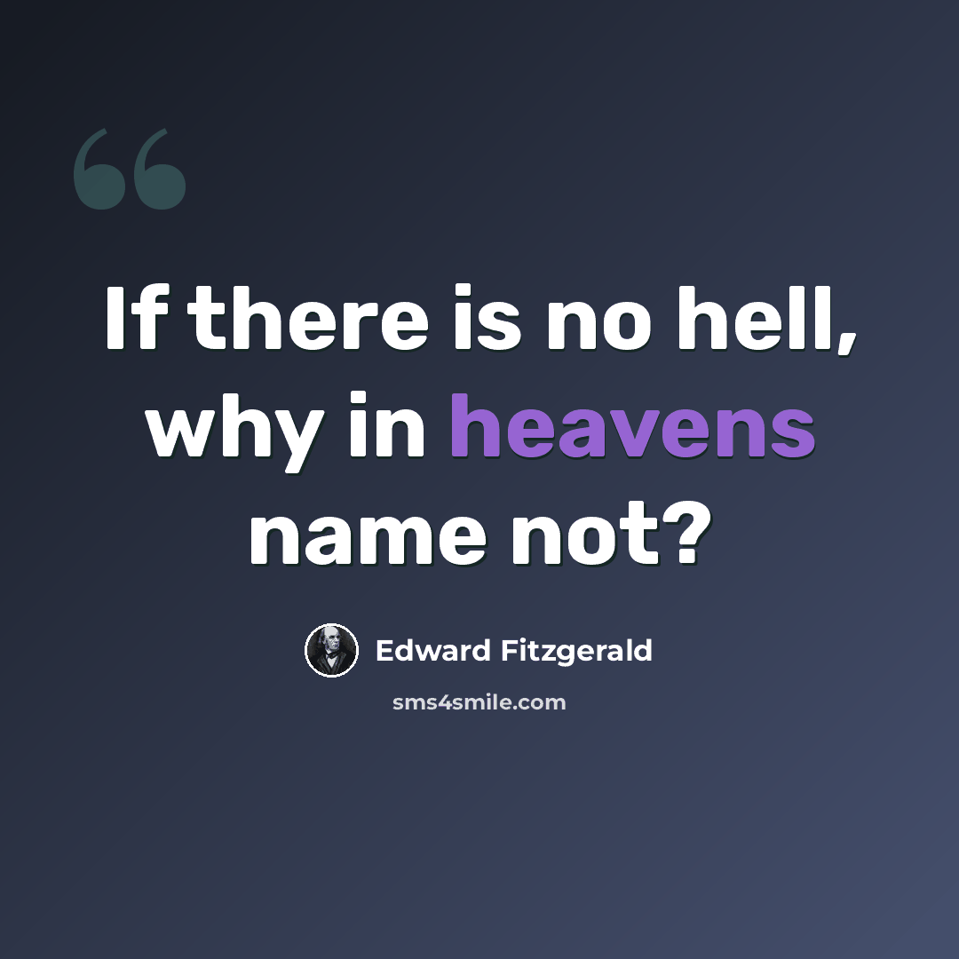 “If there is no hell, why in heavens name not?” quote by Edward Fitzgerald