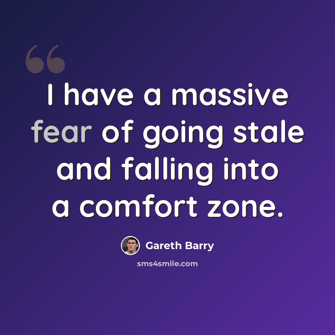 “I have a massive fear of going stale and falling into a comfort zone.” quote by Gareth Barry