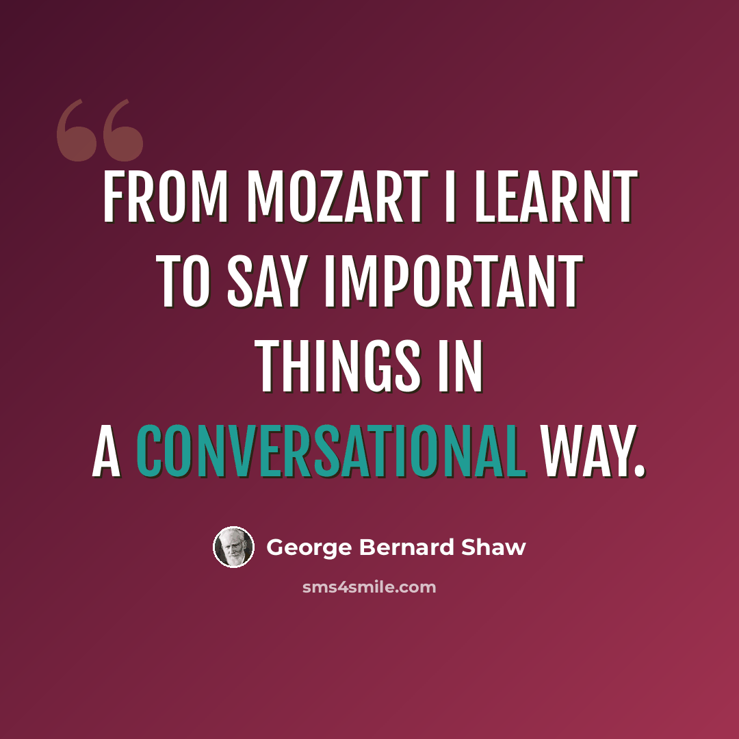 “From Mozart I learnt to say important things in a conversational way.” quote by George Bernard Shaw