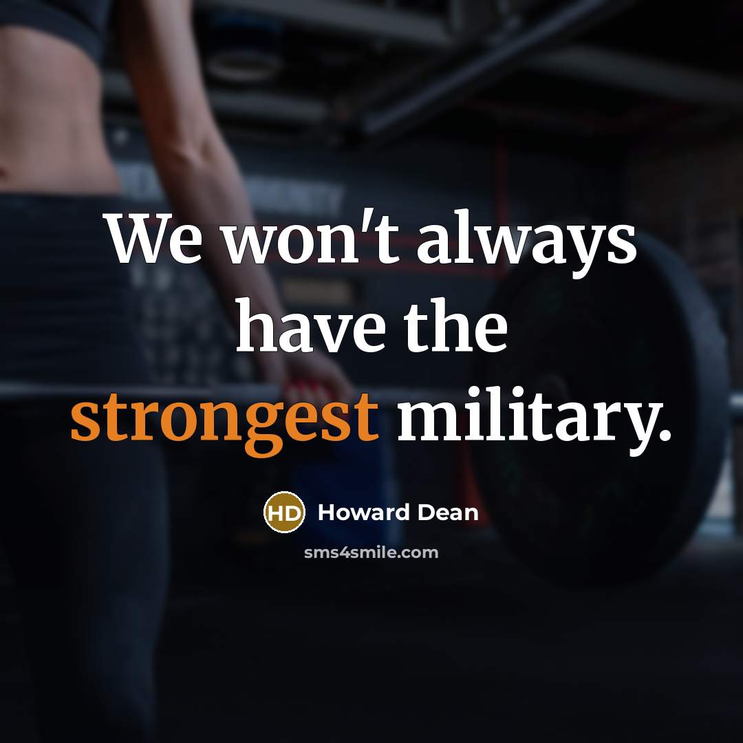 “We won't always have the strongest military.” quote by Howard Dean
