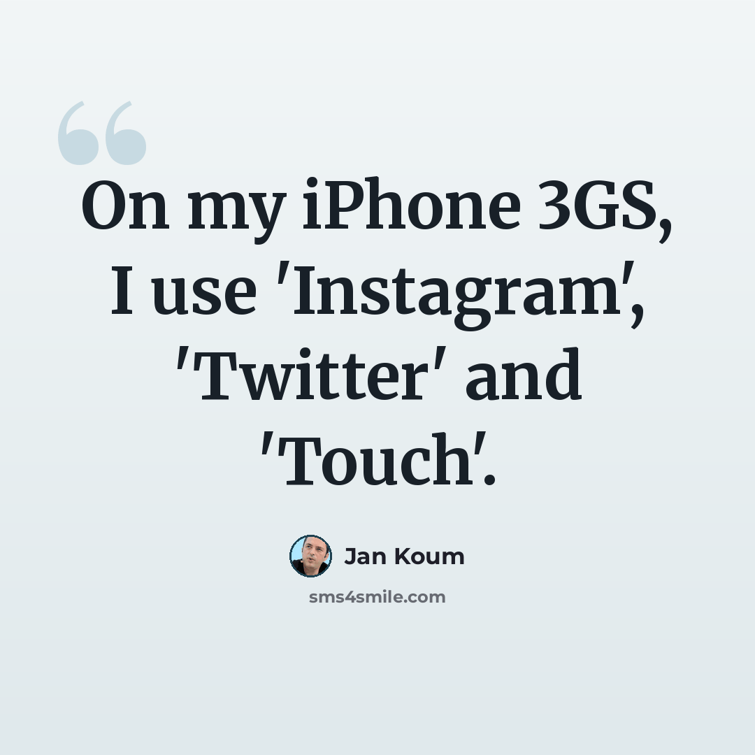 “On my iPhone 3GS, I use 'Instagram', 'Twitter' and 'Touch'.” quote by Jan Koum