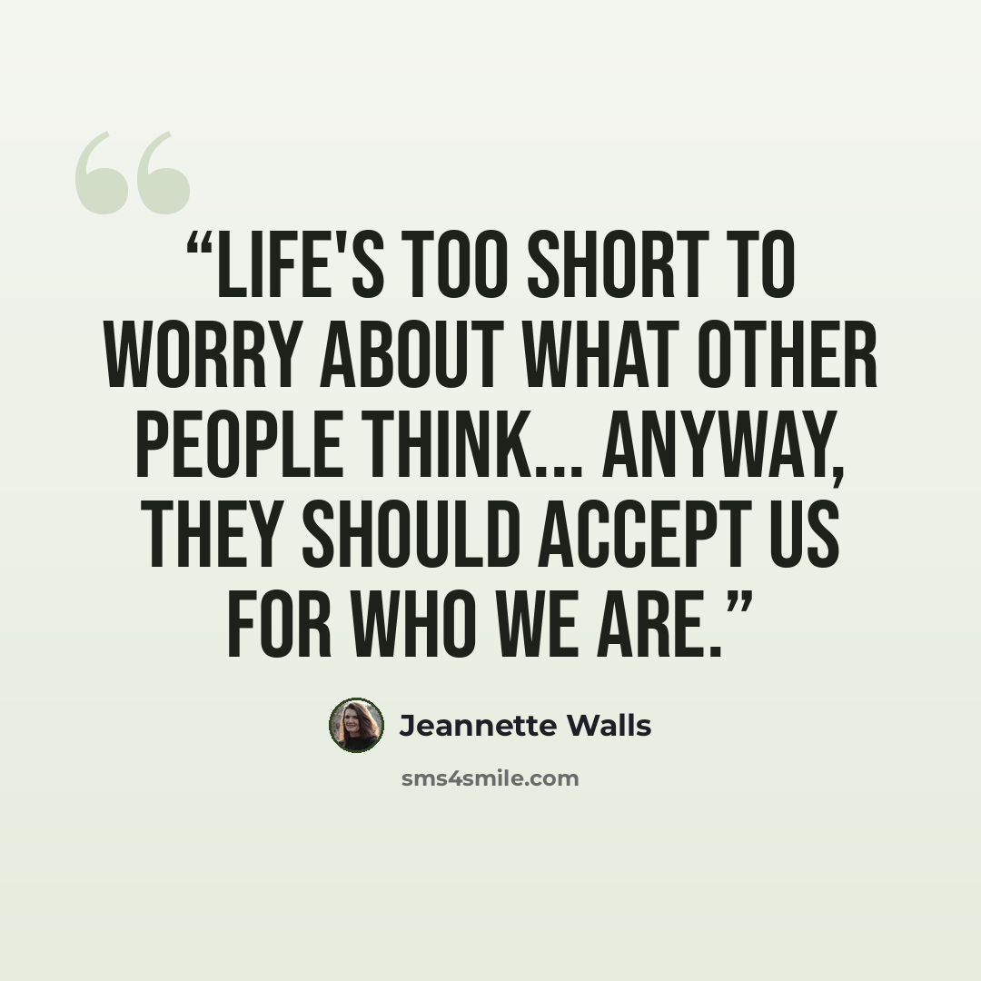 “Life's too short to worry about what other people think... Anyway, they should accept us for who we are.” quote by Jeannette Walls