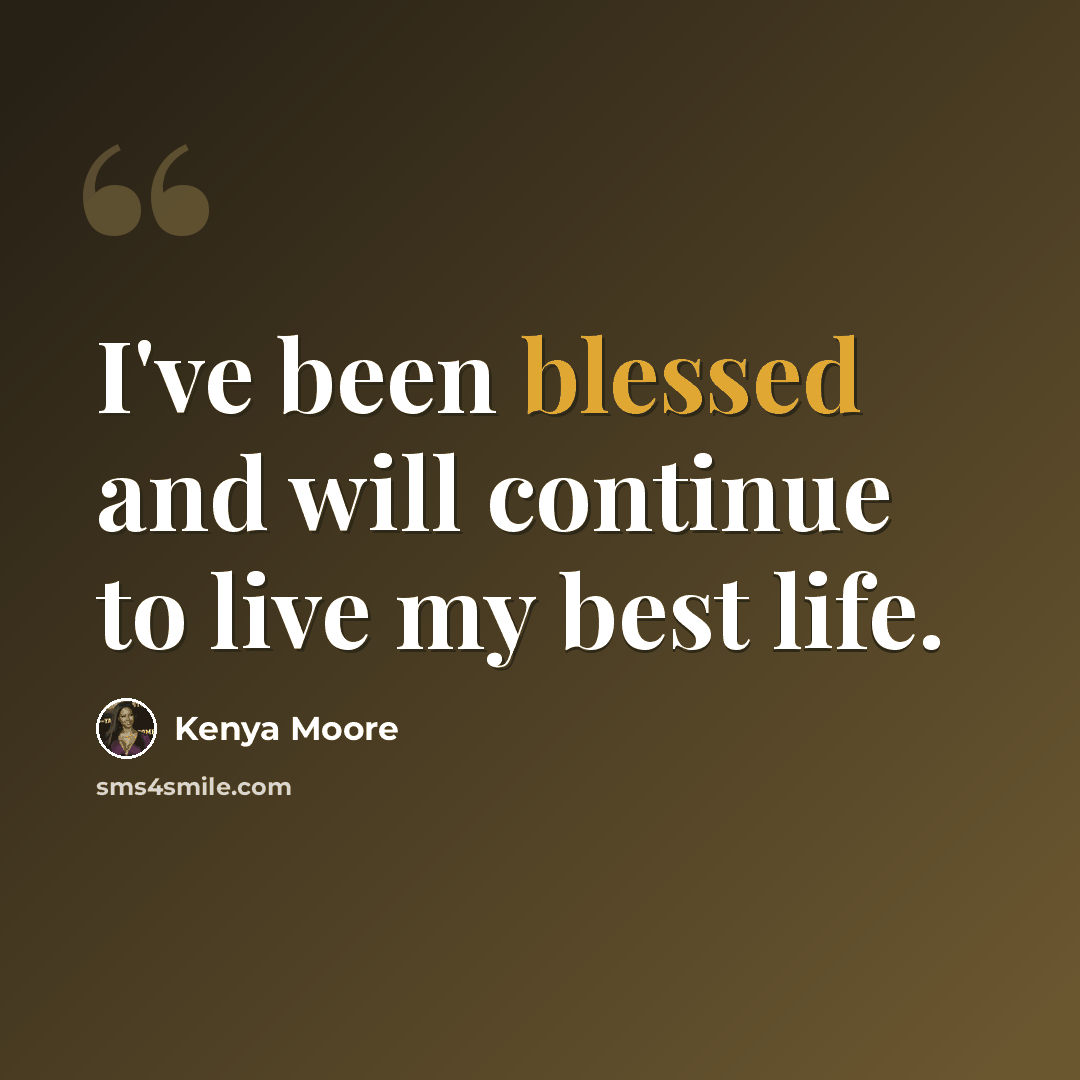 “I've been blessed and will continue to live my best life.” quote by Kenya Moore