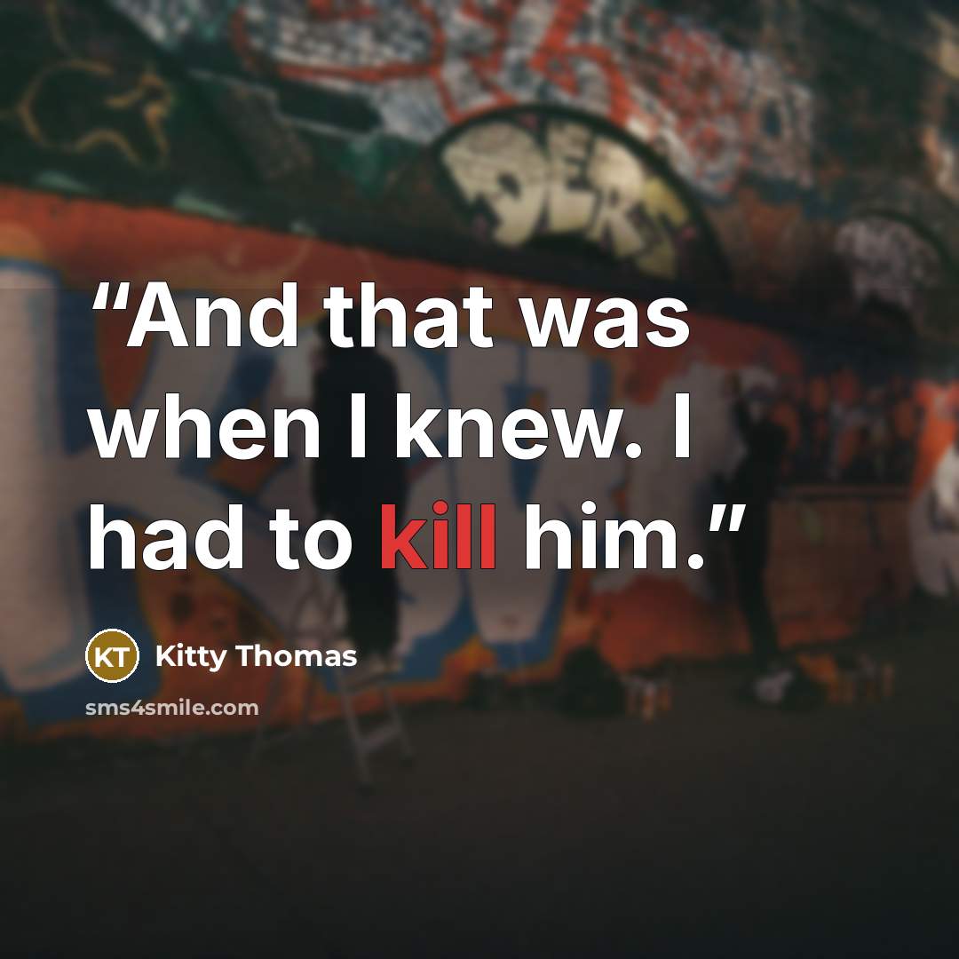 “And that was when I knew. I had to kill him.” quote by Kitty Thomas