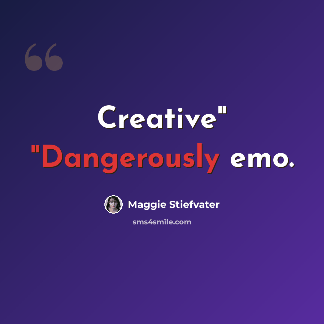 “Creative" "Dangerously emo.” quote by Maggie Stiefvater