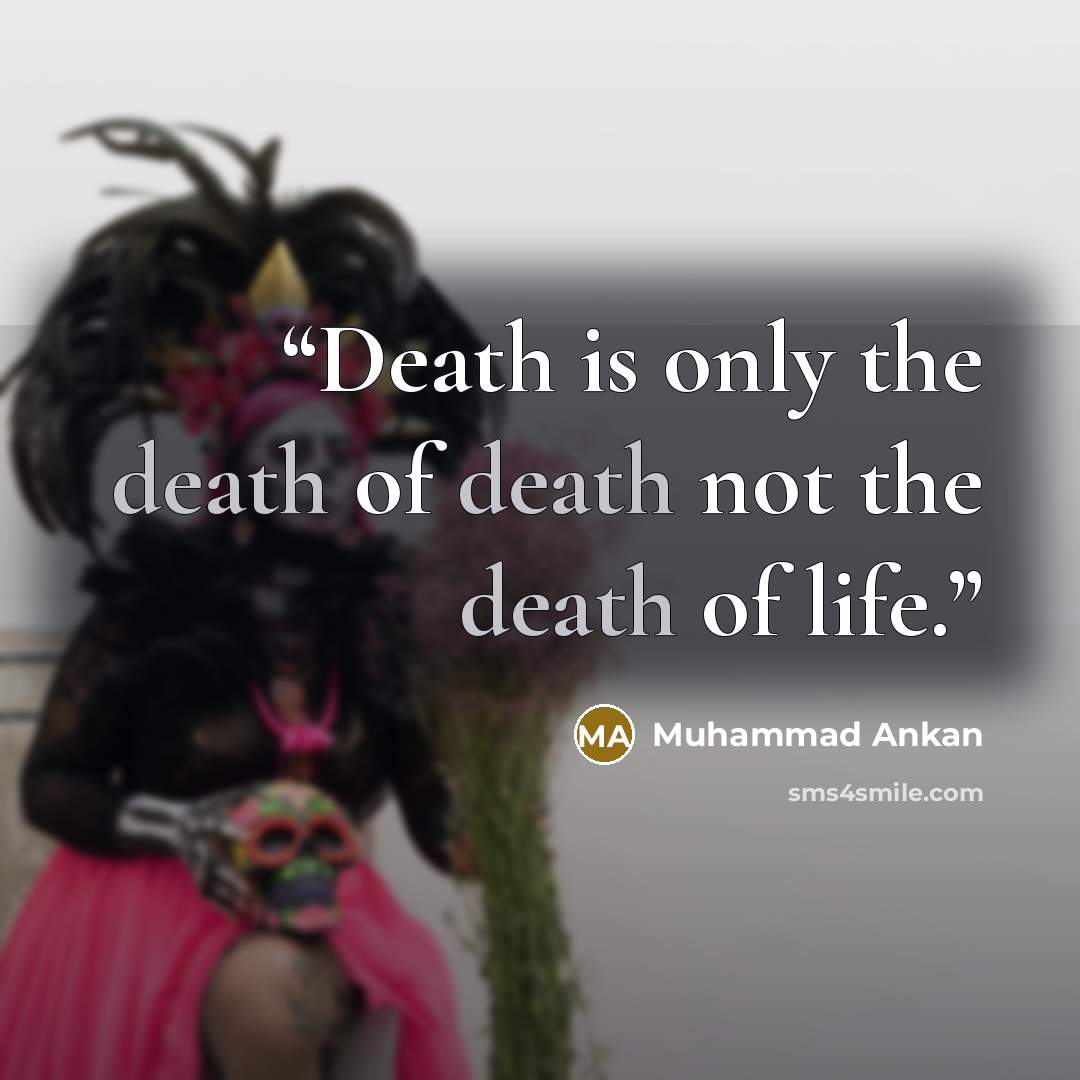 “Death is only the death of death not the death of life.” quote by Muhammad Ankan