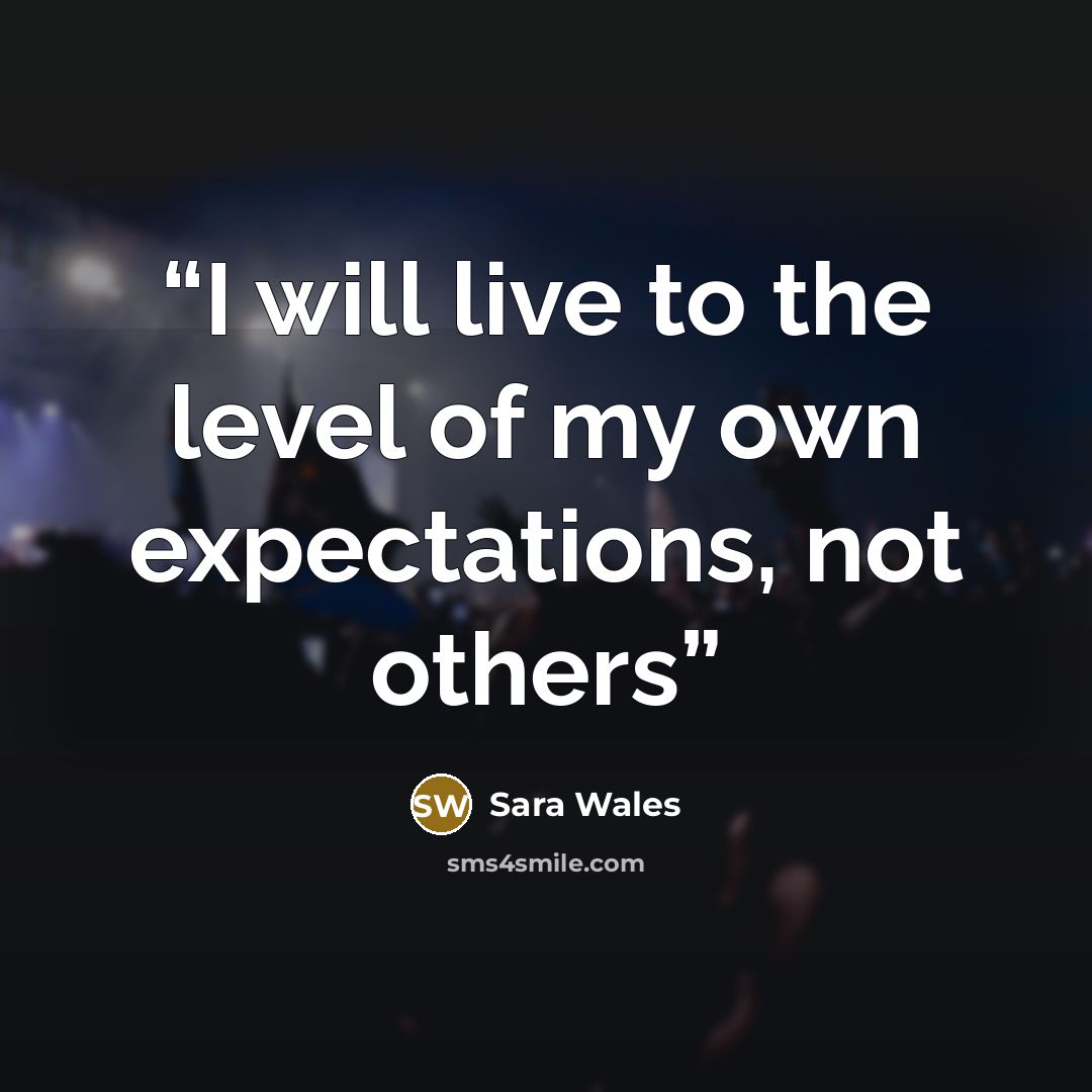 “I will live to the level of my own expectations, not others” quote by Sara Wales