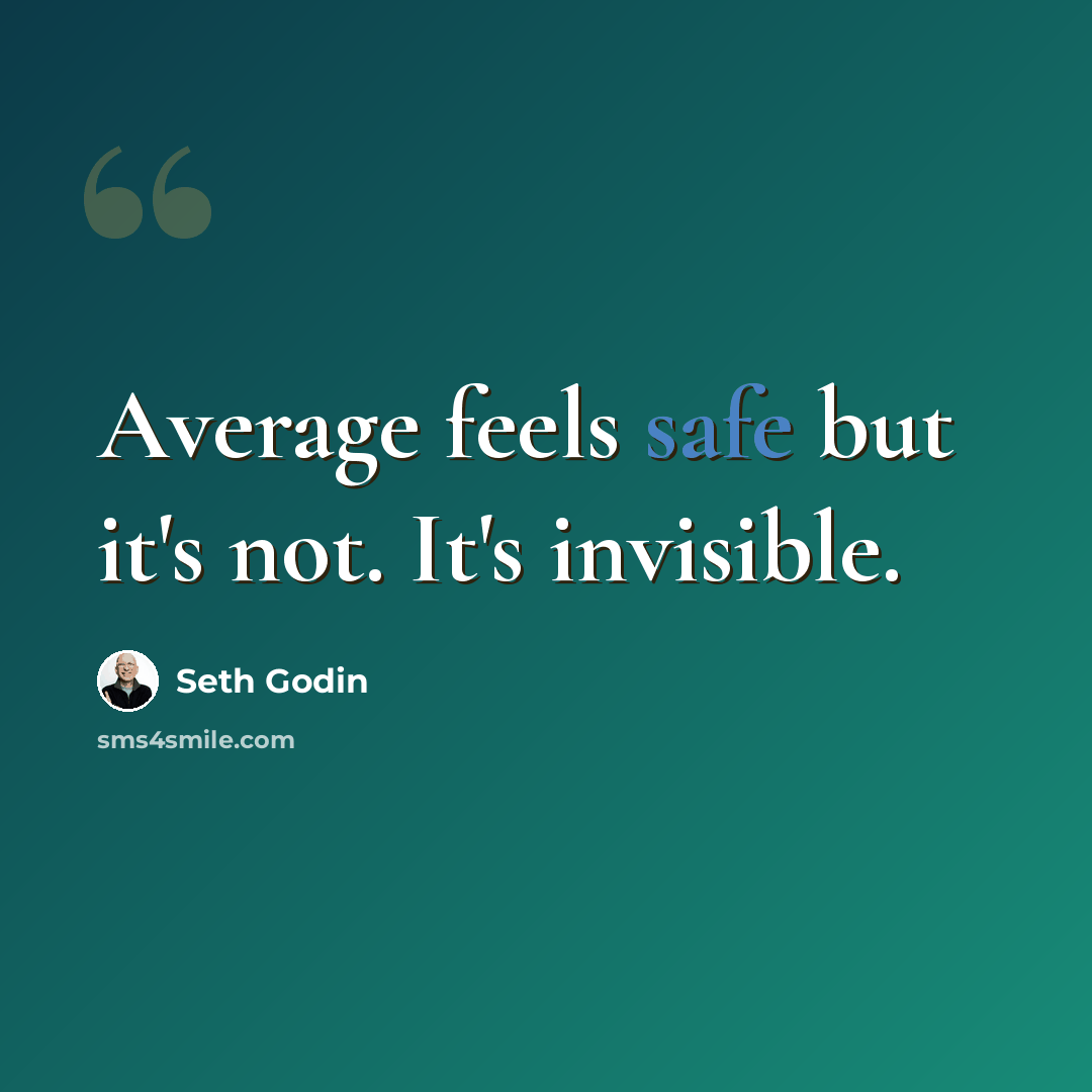 “Average feels safe but it's not. It's invisible.” quote by Seth Godin