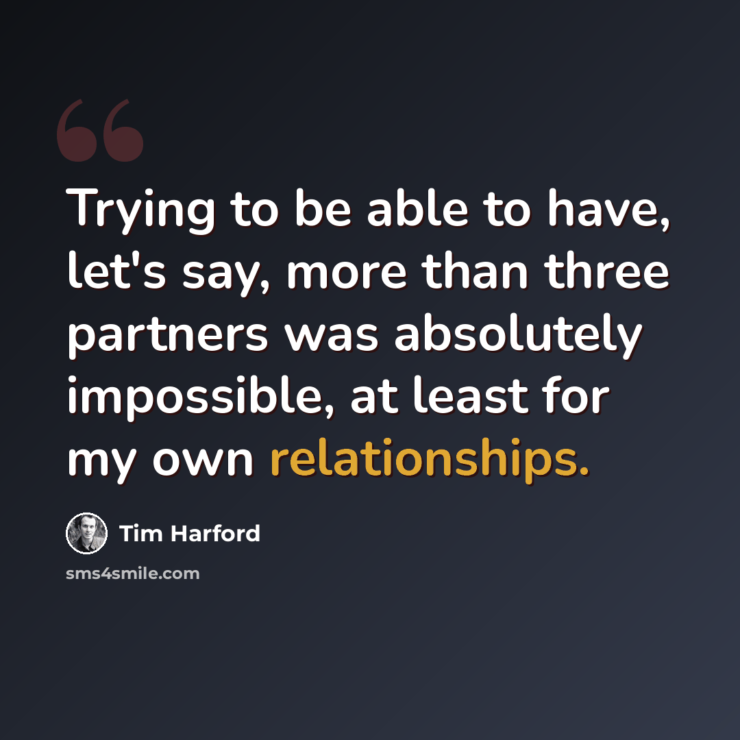 “Trying to be able to have, let's say, more than three partners was absolutely impossible, at least for my own relationships.” quote by Tim Harford