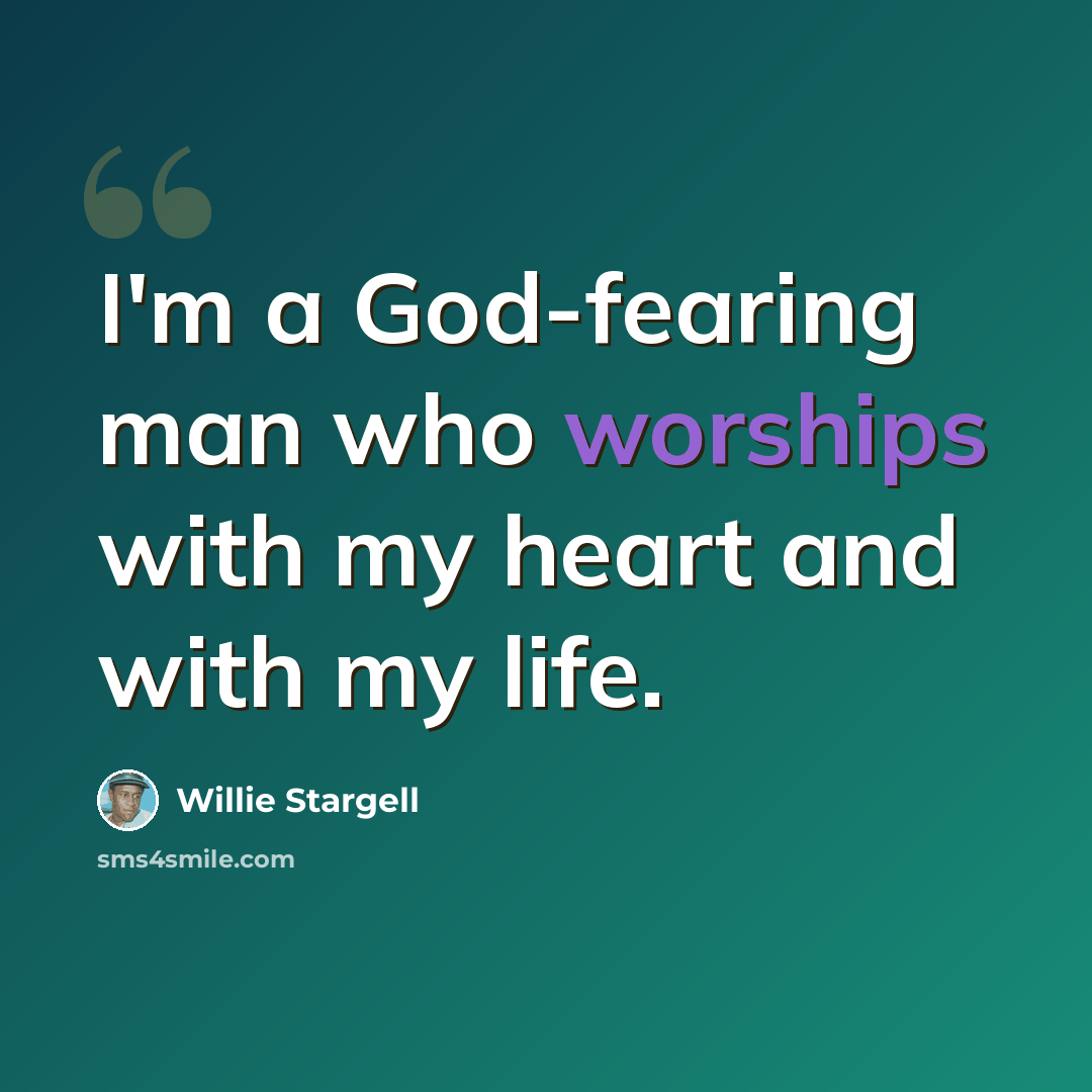 “I'm a God-fearing man who worships with my heart and with my life.” quote by Willie Stargell