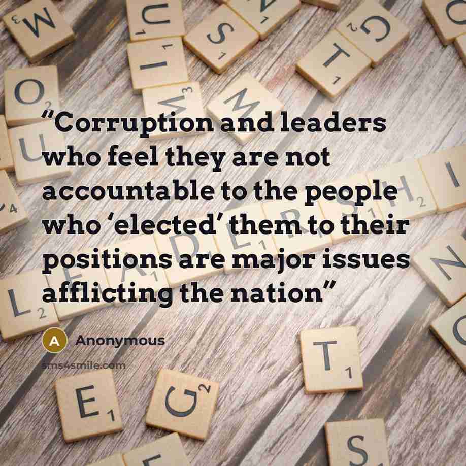“Corruption and leaders who feel they are not accountable to the people who ‘elected’ them to their positions are major issues afflicting the nation” quote by Anonymous