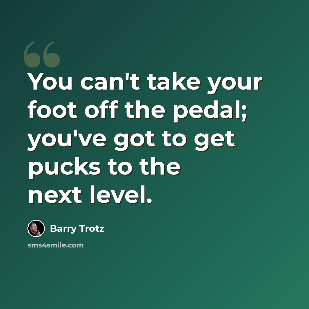 “You can't take your foot off the pedal; you've got to get pucks to the next level.” quote by Barry Trotz