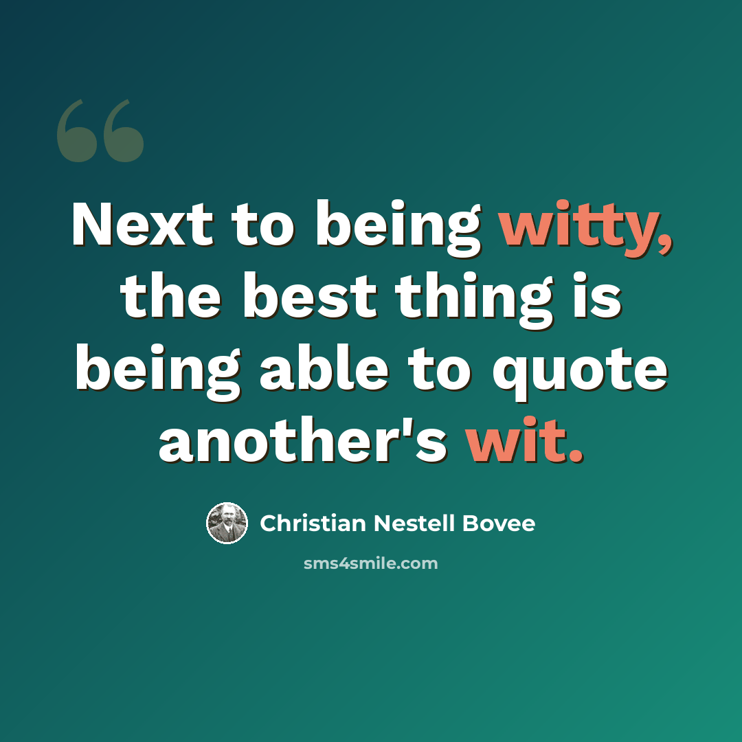 “Next to being witty, the best thing is being able to quote another's wit.” quote by Christian Nestell Bovee
