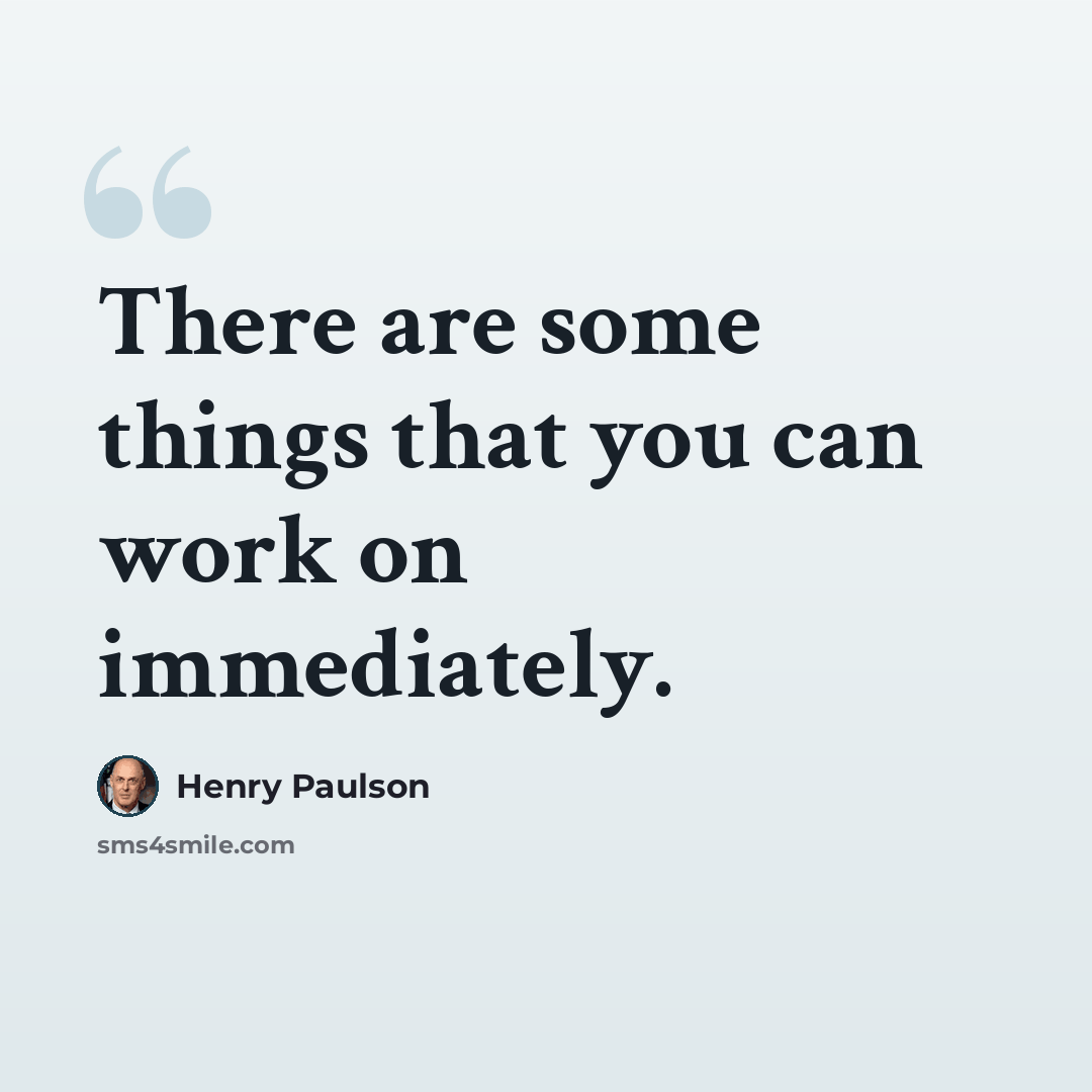 “There are some things that you can work on immediately.” quote by Henry Paulson