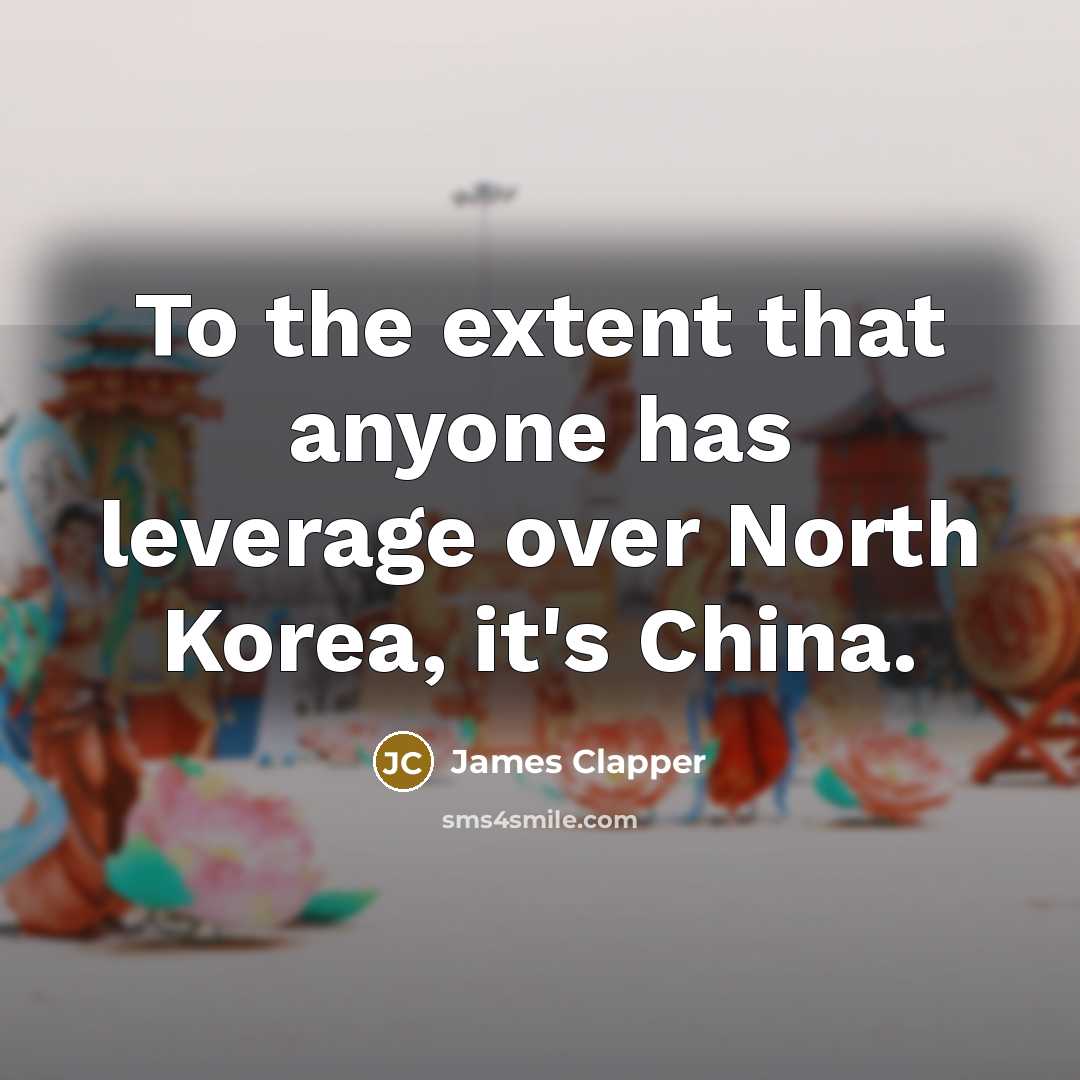 “To the extent that anyone has leverage over North Korea, it's China.” quote by James Clapper
