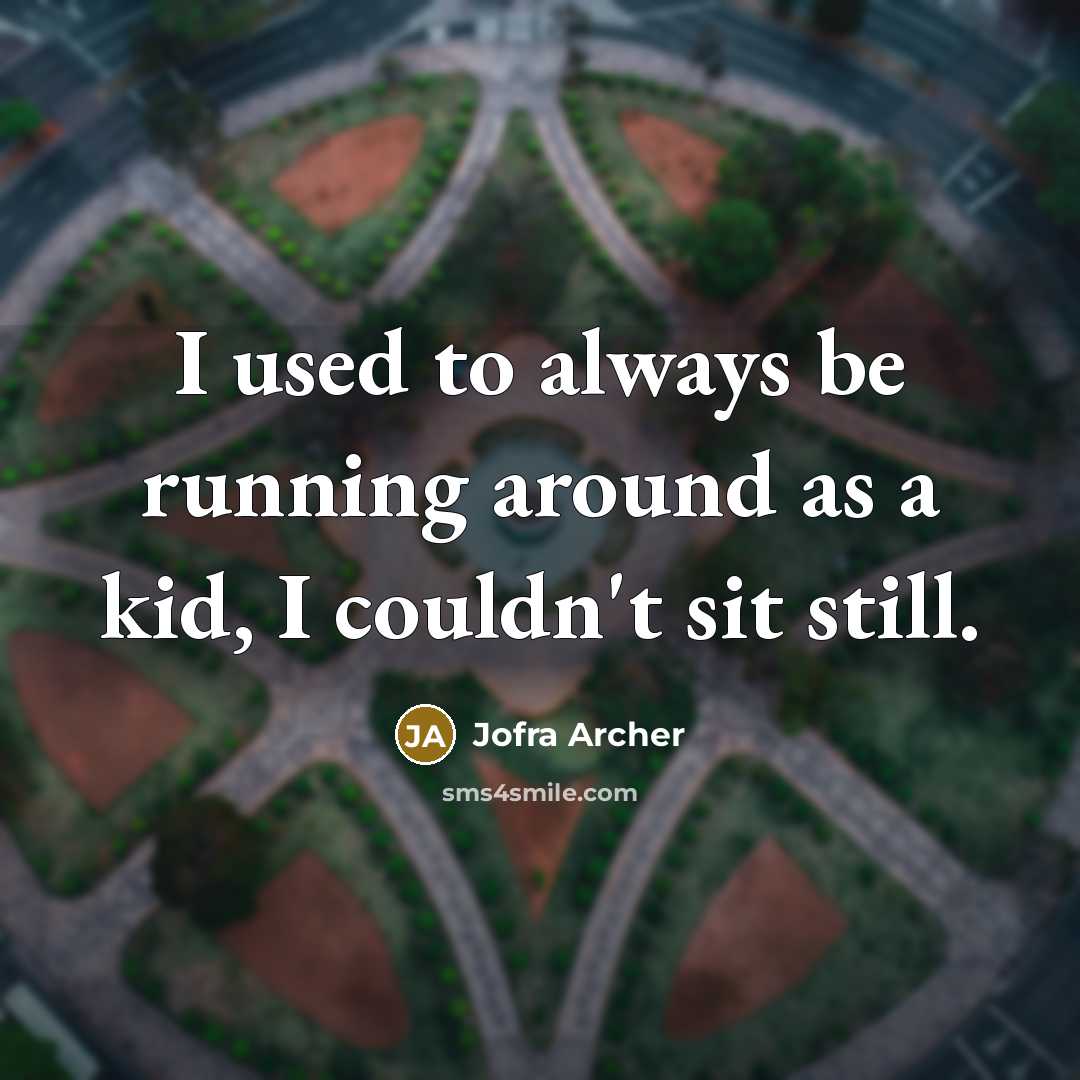 “I used to always be running around as a kid, I couldn't sit still.” quote by Jofra Archer