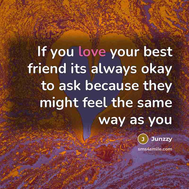 “If you love your best friend its always okay to ask because they might feel the same way as you” quote by Junzzy