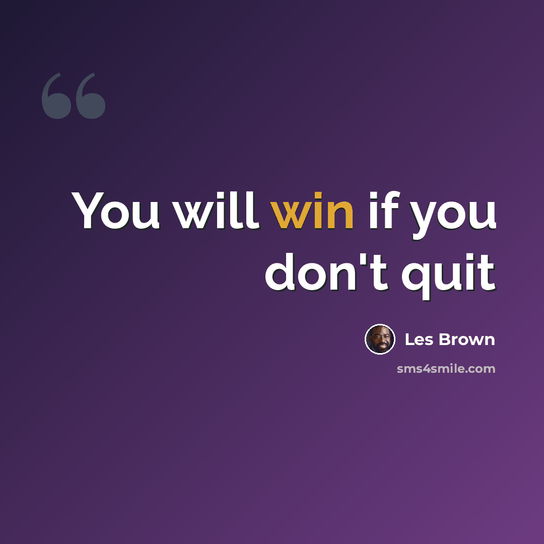 “You will win if you don't quit” quote by Les Brown