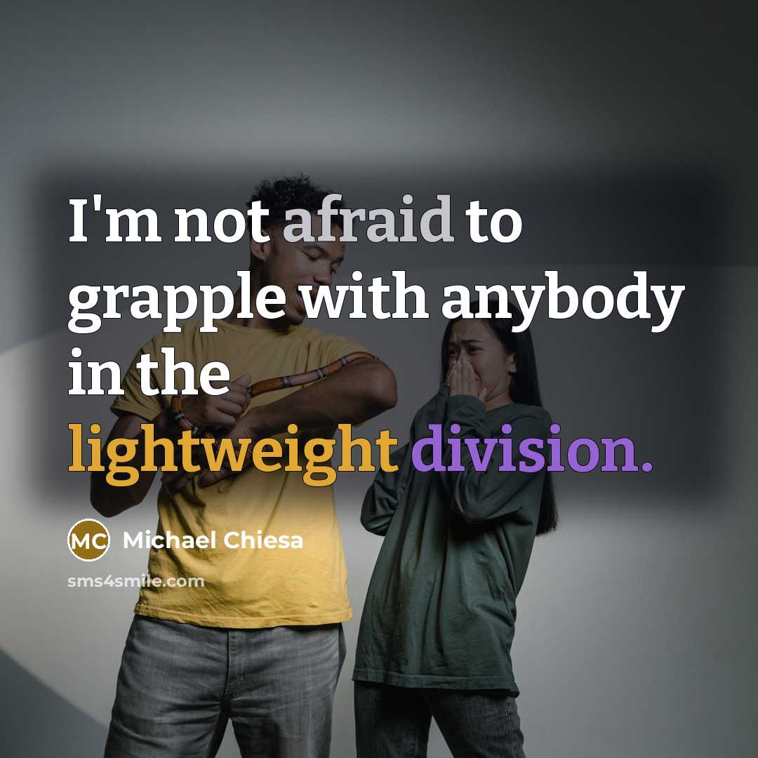 “I'm not afraid to grapple with anybody in the lightweight division.” quote by Michael Chiesa