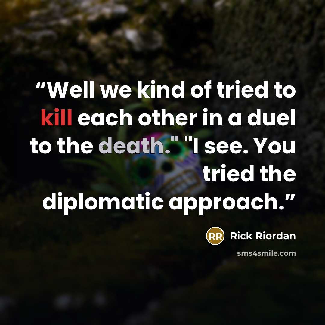 “Well we kind of tried to kill each other in a duel to the death." "I see. You tried the diplomatic approach.” quote by Rick Riordan
