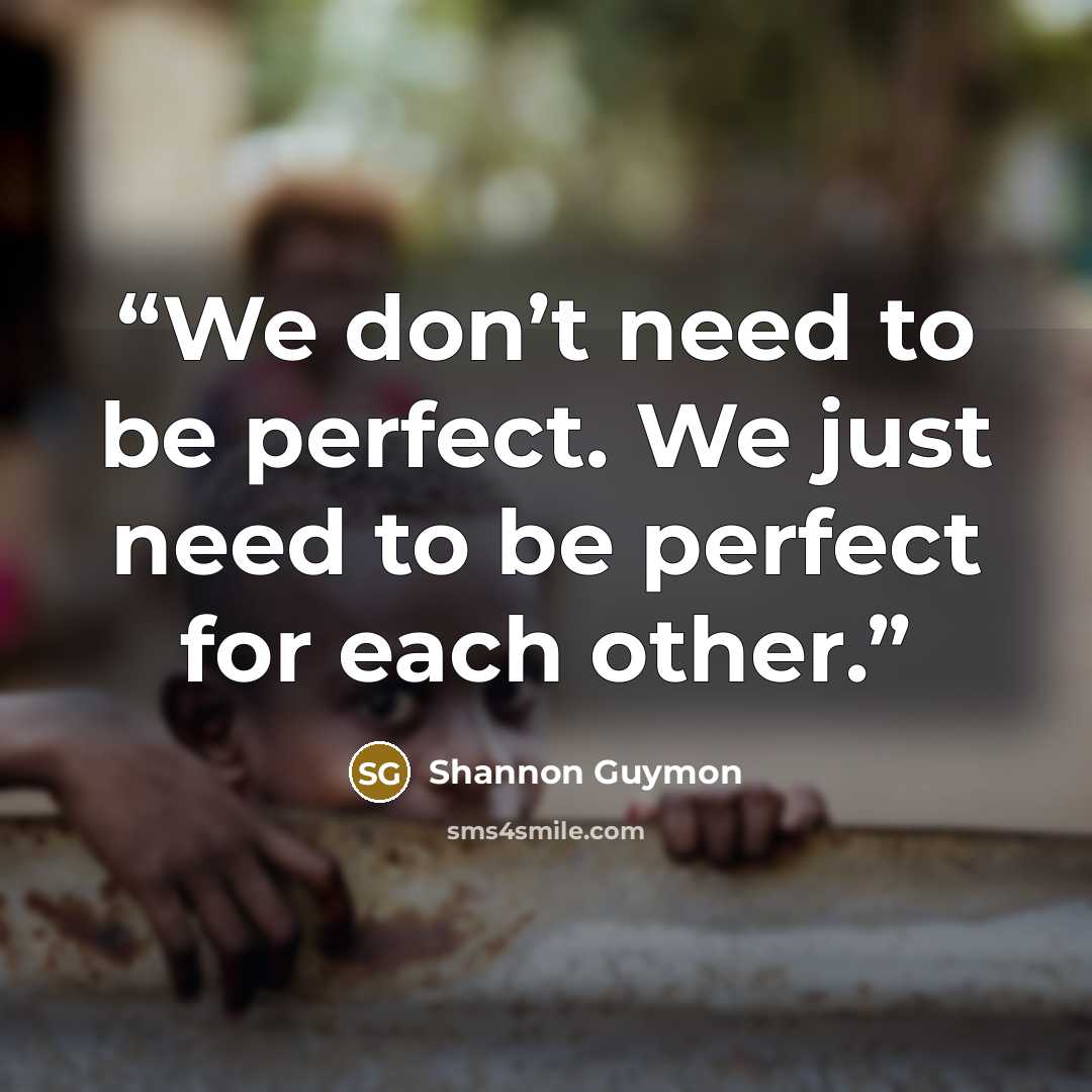 “We don’t need to be perfect. We just need to be perfect for each other.” quote by Shannon Guymon