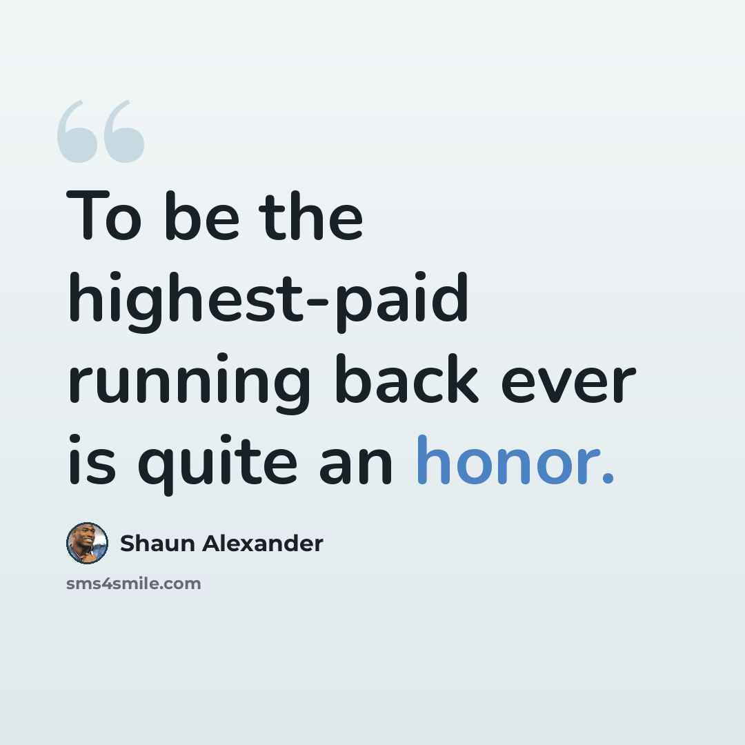 “To be the highest-paid running back ever is quite an honor.” quote by Shaun Alexander