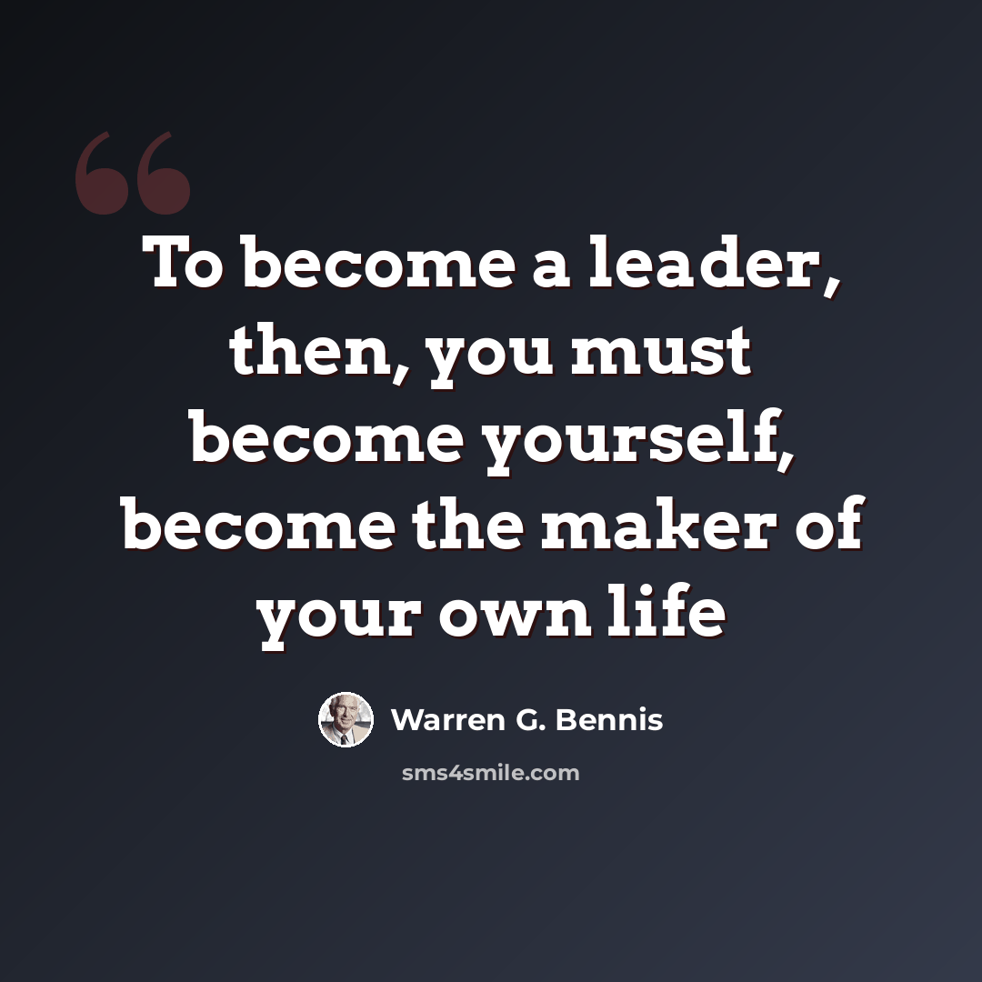 “To become a leader, then, you must become yourself, become the maker of your own life” quote by Warren G. Bennis