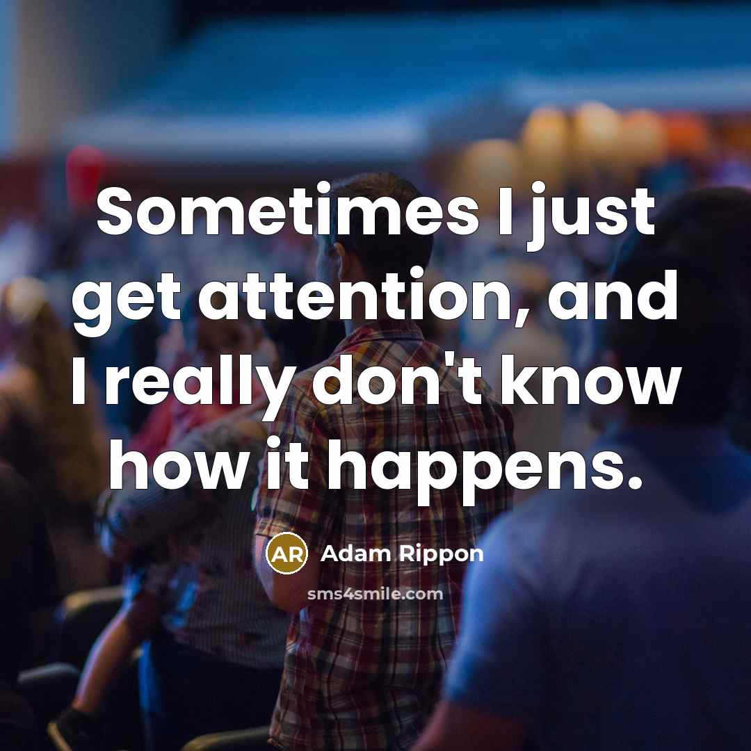 “Sometimes I just get attention, and I really don't know how it happens.” quote by Adam Rippon