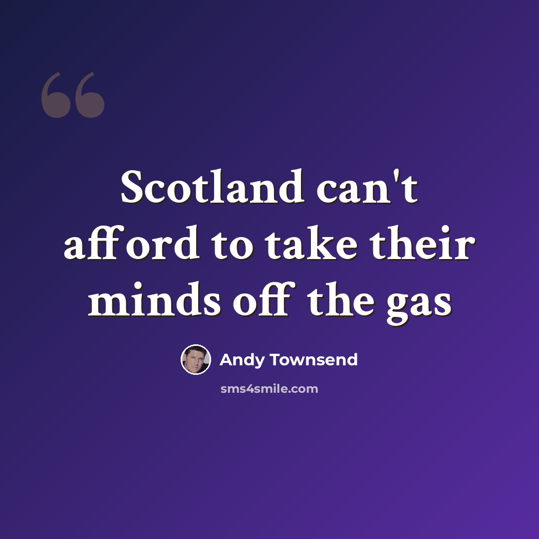 “Scotland can't afford to take their minds off the gas” quote by Andy Townsend