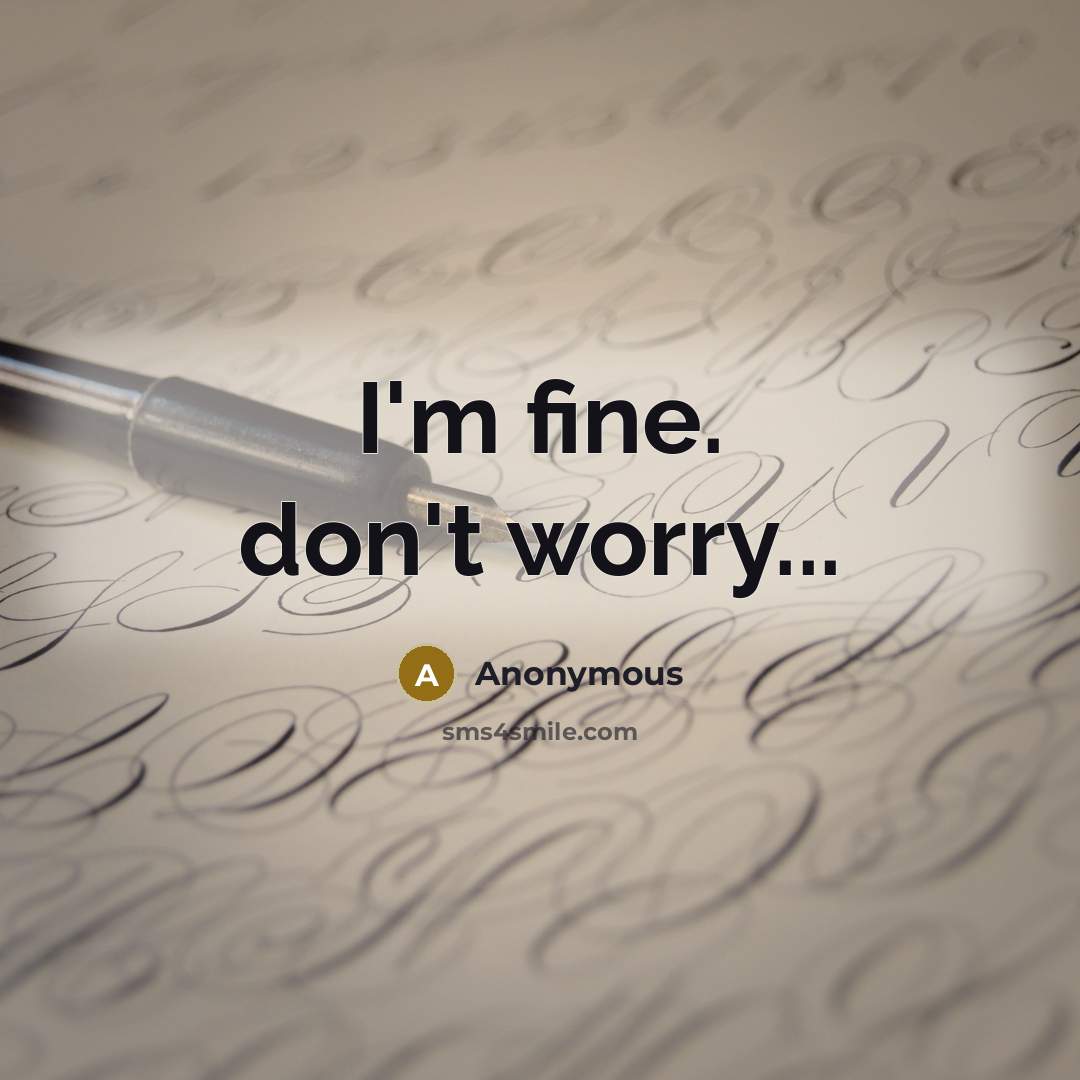 “I'm fine. don't worry...” quote by Anonymous